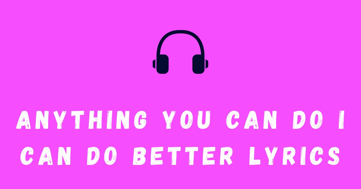 Anything You Can Do I Can Do Better Lyrics