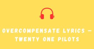 Overcompensate Lyrics – Twenty One Pilots