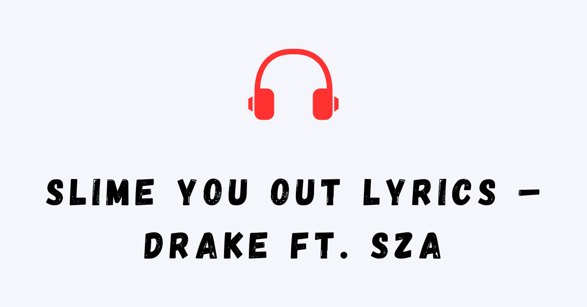 Slime You Out Lyrics – Drake ft. SZA