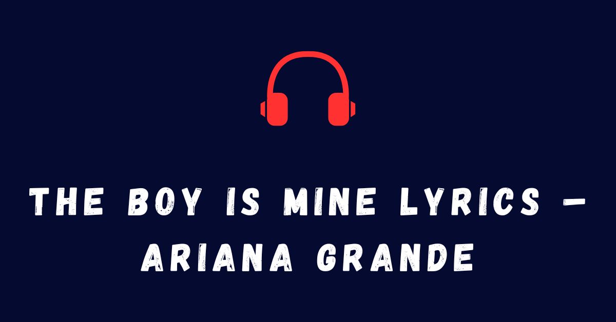 The Boy is Mine Lyrics – Ariana Grande