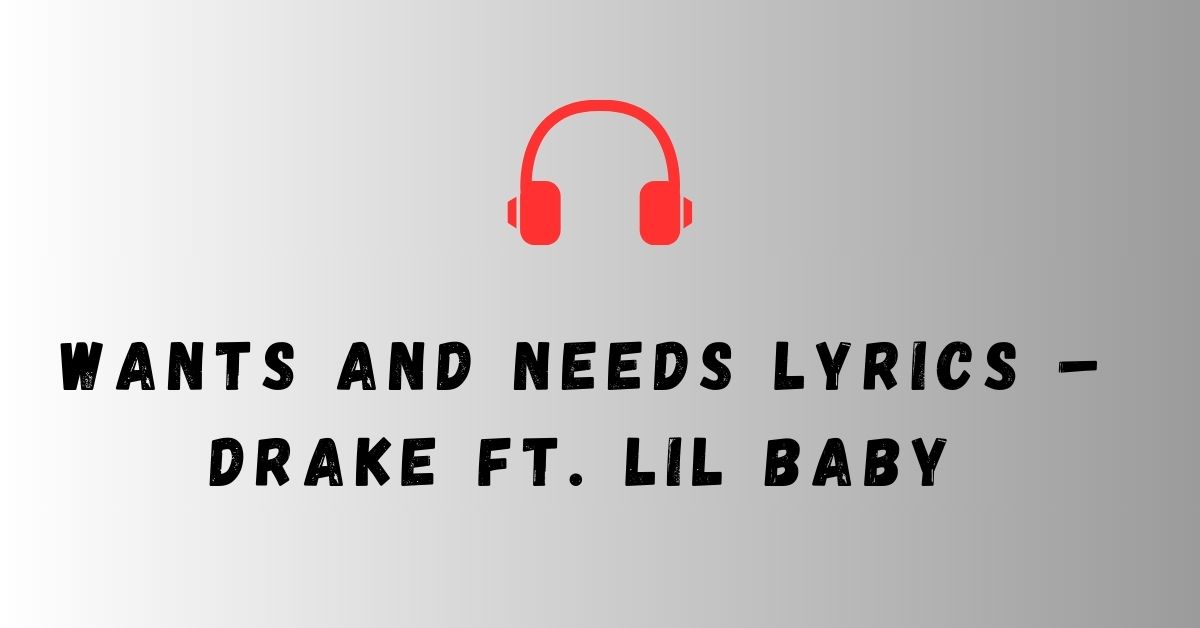 Wants and Needs Lyrics – Drake ft. Lil Baby